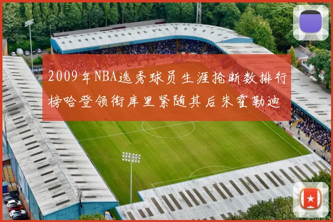 2009年NBA选秀球员生涯抢断数排行榜哈登领衔库里紧随其后朱霍勒迪位居第三
